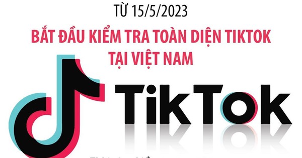 Từ 15⁄5⁄2023: Bắt đầu kiểm tra toàn diện TikTok tại Việt Nam