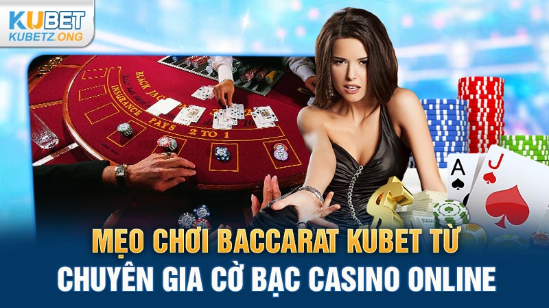 Mẹo chơi Baccarat Kubet từ chuyên gia cờ bạc casino online